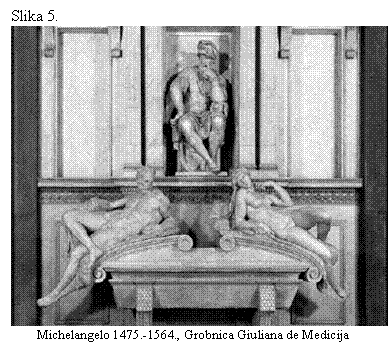 Text Box: Slika 5.
 
Michelangelo 1475.-1564., Grobnica Giuliana de Medicija

